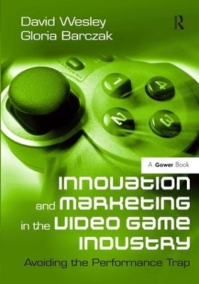 Innovation and Marketing in the Video Game Industry - David Wesley, Gloria Barczak