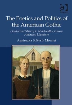 The Poetics and Politics of the American Gothic - Agnieszka Soltysik Monnet