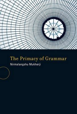 The Primacy of Grammar - Nirmalangshu Mukherji