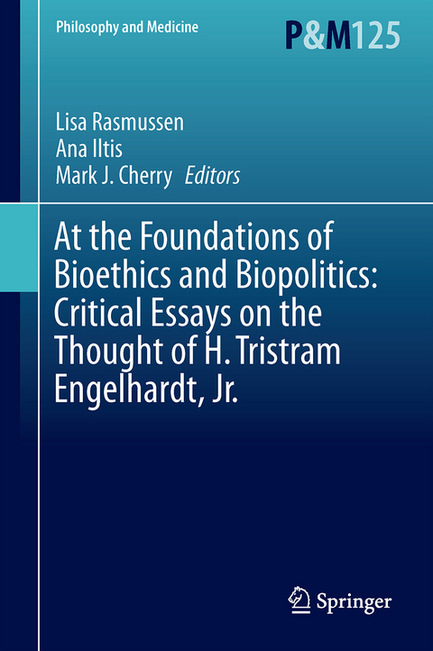 At the Foundations of Bioethics and Biopolitics: Critical Essays on the Thought of H. Tristram Engelhardt, Jr. - 