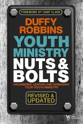 Youth Ministry Nuts and Bolts, Revised and Updated - Duffy Robbins