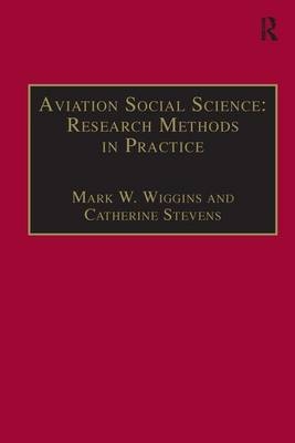 Aviation Social Science: Research Methods in Practice -  Catherine Stevens,  Mark W. Wiggins
