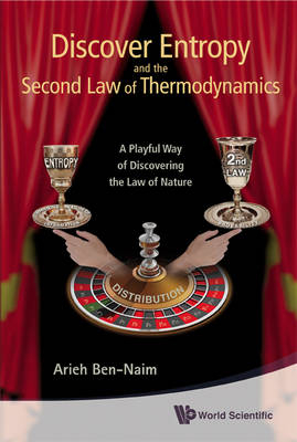 Discover Entropy And The Second Law Of Thermodynamics: A Playful Way Of Discovering A Law Of Nature - Arieh Ben-Naim