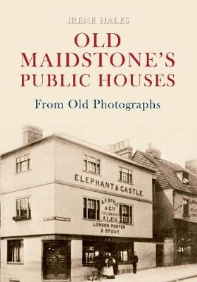 Old Maidstone's Public Houses From Old Photographs - Irene Hales
