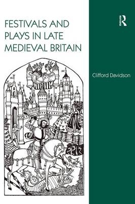 Festivals and Plays in Late Medieval Britain -  Clifford Davidson