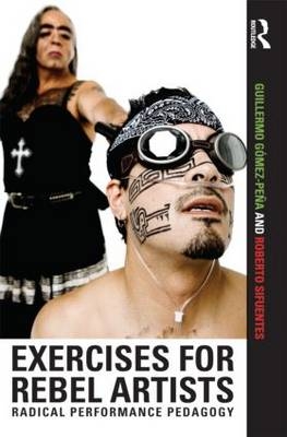 Exercises for Rebel Artists - Guillermo Gómez Peña, Roberto Sifuentes
