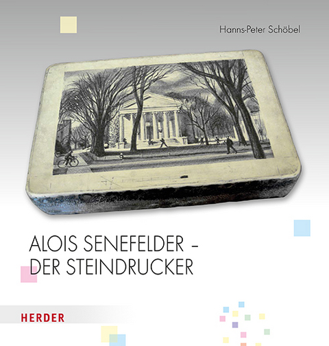 Alois Senefelder - Der Steindrucker - Hanns-Peter Schöbel