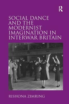 Social Dance and the Modernist Imagination in Interwar Britain -  Rishona Zimring