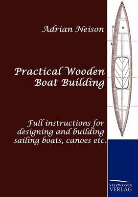 Practical Wooden Boat Building - Adrian Neison