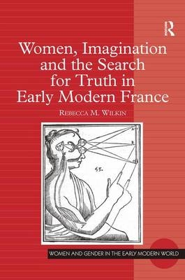 Women, Imagination and the Search for Truth in Early Modern France -  Rebecca M. Wilkin