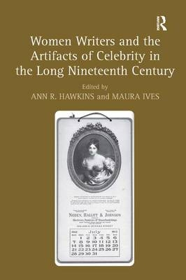 Women Writers and the Artifacts of Celebrity in the Long Nineteenth Century - 