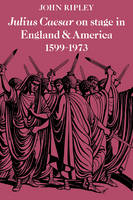 Julius Caesar on Stage in England and America, 1599–1973 - John Ripley