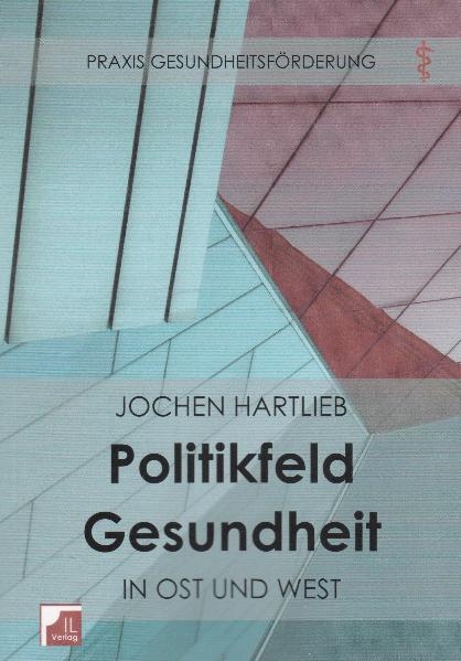 Politikfeld Gesundheit in Ost und West - Jochen Hartlieb