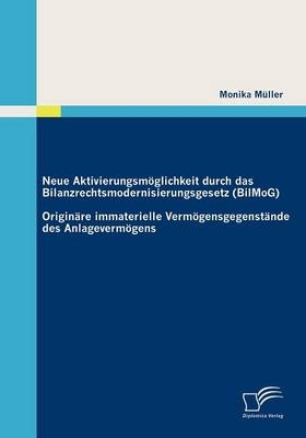 Neue Aktivierungsmöglichkeit durch das Bilanzrechtsmodernisierungsgesetz (BilMoG): Originäre immaterielle Vermögensgegenstände des Anlagevermögens - Monika Müller