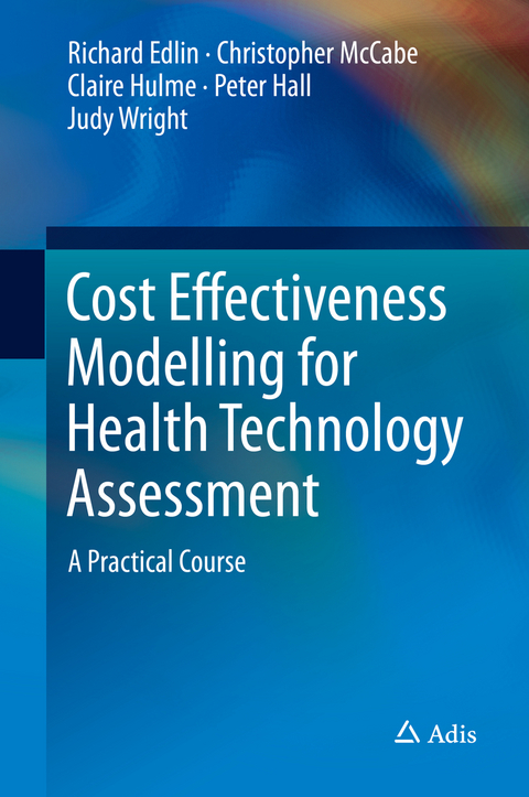 Cost Effectiveness Modelling for Health Technology Assessment - Richard Edlin, Christopher McCabe, Claire Hulme, Peter Hall, Judy Wright