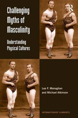 Challenging Myths of Masculinity -  Michael Atkinson,  Lee F. Monaghan