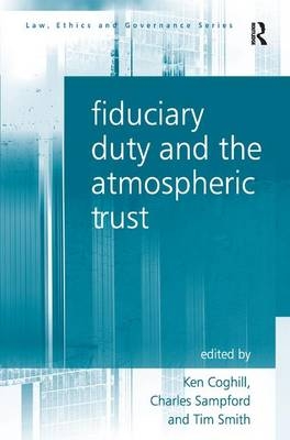Fiduciary Duty and the Atmospheric Trust -  Ken Coghill,  Charles Sampford,  Tim Smith