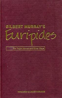 Gilbert Murray's Euripides - Gilbert Murray, James Morwood