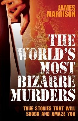World's Most Bizarre Murders - James Marrison