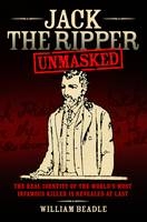 Jack the Ripper Unmasked - William Beadle