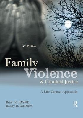 Family Violence and Criminal Justice - Brian K. Payne, Randy R. Gainey