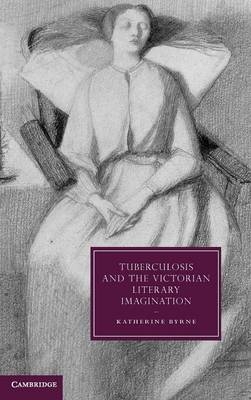 Tuberculosis and the Victorian Literary Imagination - Katherine Byrne