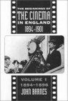 The Beginnings Of The Cinema In England,1894-1901: Volume 1 - John Barnes