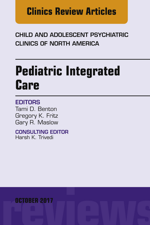 Pediatric Integrated Care, An Issue of Child and Adolescent Psychiatric Clinics of North America -  Tami D. Benton,  Gregory K. Fritz,  Gary R. Maslow