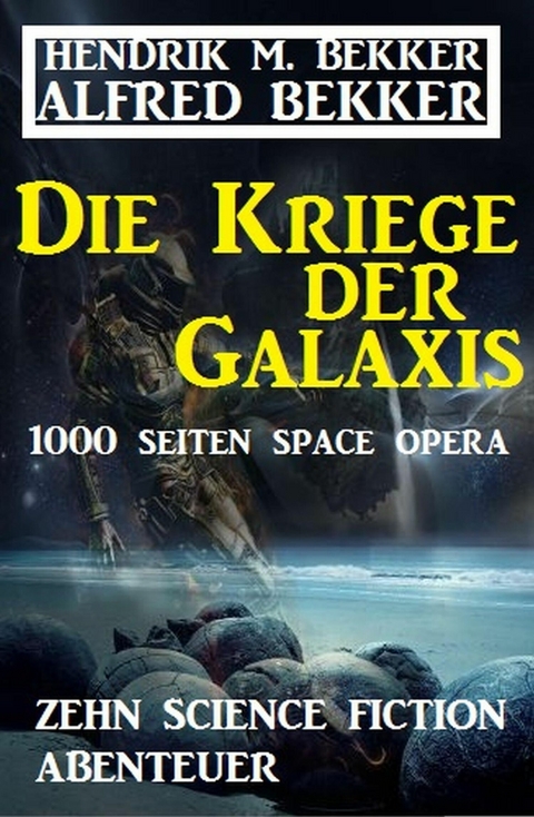 Die Kriege der Galaxis: Zehn Science Fiction Abenteuer -  Alfred Bekker,  Hendrik M. Bekker