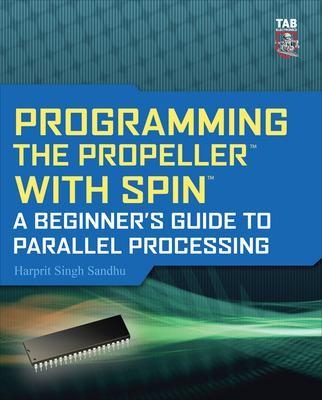 Programming the Propeller with Spin: A Beginner's Guide to Parallel Processing - Harprit Sandhu