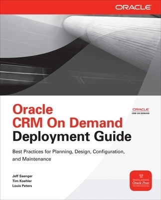 Oracle CRM On Demand Deployment Guide - Jeff Saenger, Tim Koehler, Louis Peters