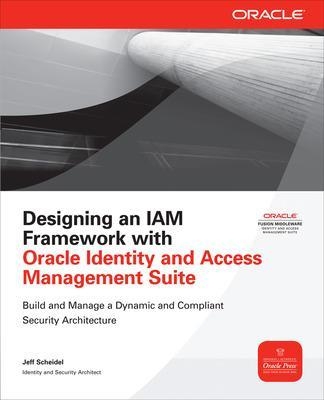 Designing an IAM Framework with Oracle Identity and Access Management Suite - Jeff Scheidel