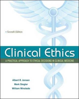 Clinical Ethics:  A Practical Approach to Ethical Decisions in Clinical Medicine, Seventh Edition - Albert Jonsen, Mark Siegler, William Winslade