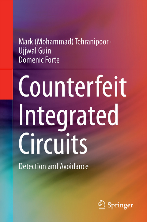 Counterfeit Integrated Circuits - Mark (Mohammad) Tehranipoor, Ujjwal Guin, Domenic Forte