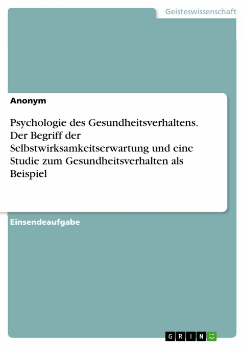 Psychologie des Gesundheitsverhaltens. Der Begriff der Selbstwirksamkeitserwartung und eine Studie zum Gesundheitsverhalten als Beispiel