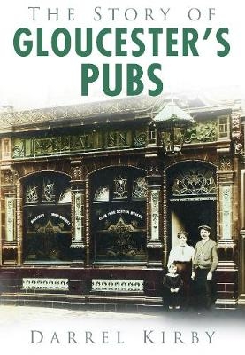 The Story of Gloucester's Pubs - Darrel Kirby