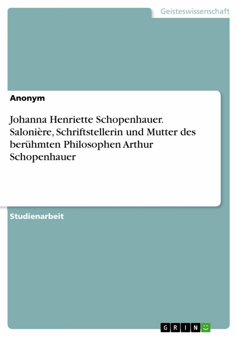 Johanna Henriette Schopenhauer. Salonière, Schriftstellerin und Mutter des berühmten Philosophen Arthur Schopenhauer -  Anonym