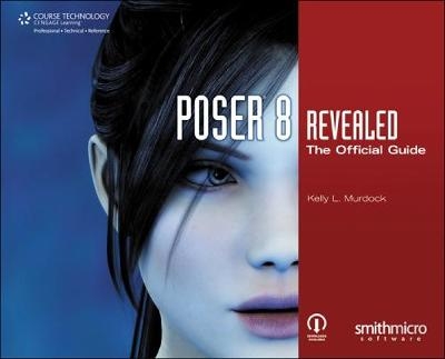 Poser 8 Revealed: The Official Guide - Kelly Murdock