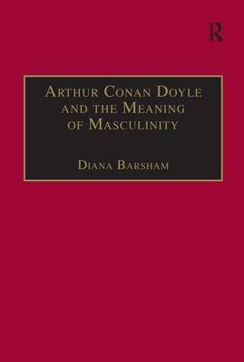 Arthur Conan Doyle and the Meaning of Masculinity -  Diana Barsham