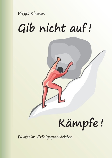 Gib nicht auf! Kämpfe! - Birgit Klemm