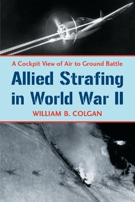 Allied Strafing in World War II - William B. Colgan