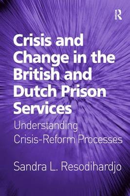 Crisis and Change in the British and Dutch Prison Services -  Sandra L. Resodihardjo