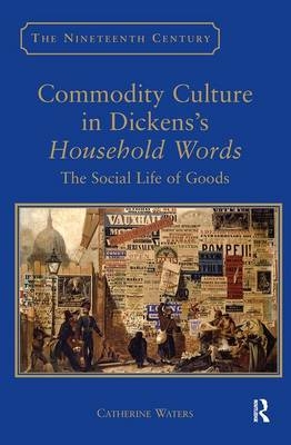 Commodity Culture in Dickens''s Household Words -  Catherine Waters
