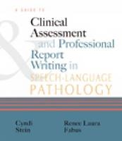 A Guide to Clinical Assessment and Professional Report Writing in Speech-Language Pathology - Cyndi Stein-Rubin, Renee Laura Fabus
