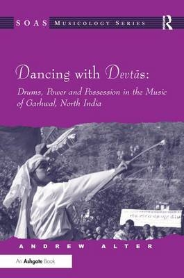 Dancing with Devtas: Drums, Power and Possession in the Music of Garhwal, North India -  Andrew Alter