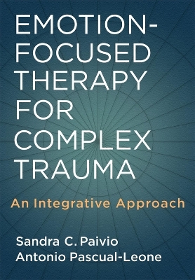 Emotion-Focused Therapy for Complex Trauma - Sandra C. Paivio, Antonio Pascual-Leone