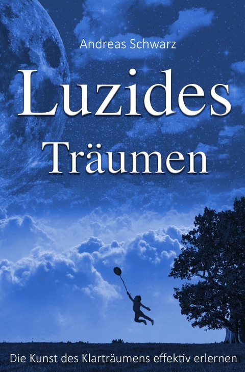 Luzides Träumen - Die Kunst des Klarträumens effektiv erlernen - Andreas Schwarz