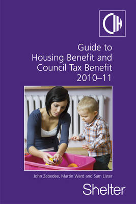 Guide To Housing Benefit And Council Tax Benefit 2010-11 - Sam Lister, Martin Ward, John Zebedee