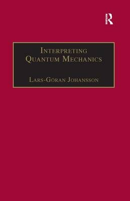 Interpreting Quantum Mechanics -  Lars-Goran Johansson