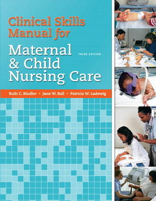 Clinical Skills Manual for Maternal and Child Nursing Care - Ruth C. Bindler, Kay J. Cowen, Marcia London, Patricia Ladewig, Jane W. Ball